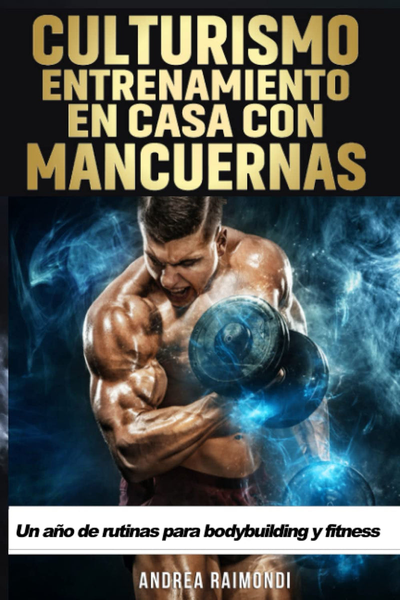 Culturismo. Entrenamiento En Casa Con Mancuernas: Un Año De Rutinas Para Bodybuilding Y Fitness (Spanish Edition)