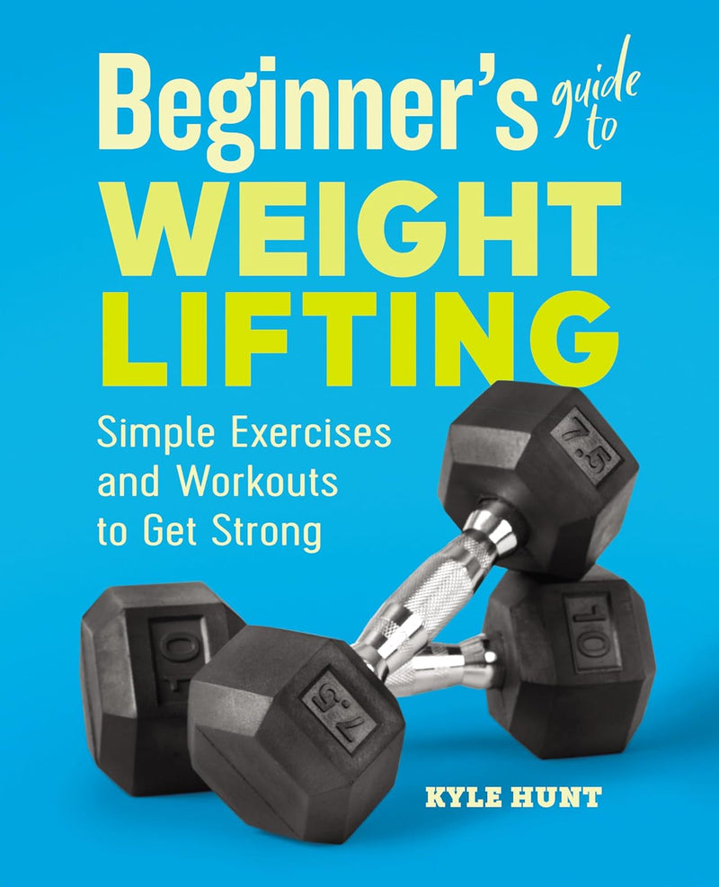 Beginner'S Guide to Weight Lifting: Simple Exercises and Workouts to Get Strong