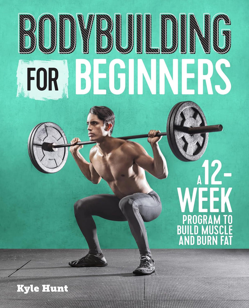 Bodybuilding for Beginners: a 12-Week Program to Build Muscle and Burn Fat