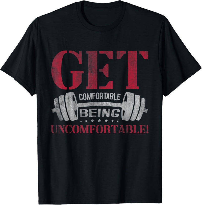 Get Comfortable Being Uncomfortable Gym Fitness Bodybuilding T-Shirt