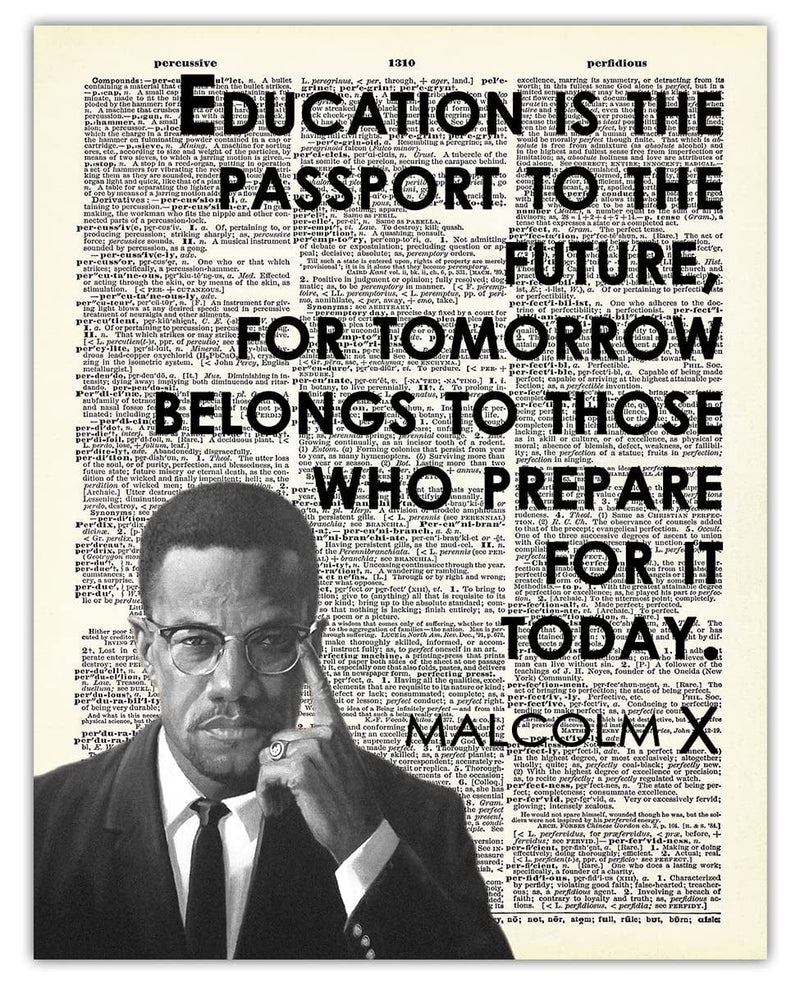 "Education Is the Passport to the Future…" Malcolm X: Positive Quotes; Inspirational, Motivational Wall Art Decor Poster for Office, Classroom, Livingroom & Bedroom | Unframed Posters 8X10" Home & Garden > Decor > Artwork > Posters, Prints, & Visual Artwork Buzz Unplugged Education 11x14 