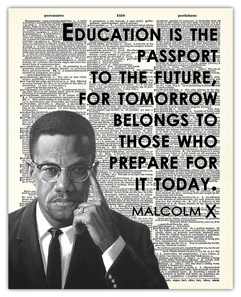 "Education Is the Passport to the Future…" Malcolm X: Positive Quotes; Inspirational, Motivational Wall Art Decor Poster for Office, Classroom, Livingroom & Bedroom | Unframed Posters 8X10" Home & Garden > Decor > Artwork > Posters, Prints, & Visual Artwork Buzz Unplugged Education 8x10 