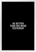 Simple Be Better than You Were Yesterday Word Art Motivational Inspirational Teamwork Quote Inspire Quotation Gratitude Positivity Support Motivate Sign Cool Wall Decor Art Print Poster 24X36 Home & Garden > Decor > Artwork > Posters, Prints, & Visual Artwork Poster Foundry White Framed Art 12x18 