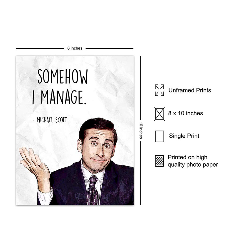 Somehow I Manage Michael Scott - the Office Merch - Office Wall Art Decor for Home Decorations, Bedroom, Living Room, Dorm - the Office Gifts for Men, Teens - 8X10 Funny Quote Poster Print Home & Garden > Decor > Artwork > Posters, Prints, & Visual Artwork Yellowbird Art & Design   