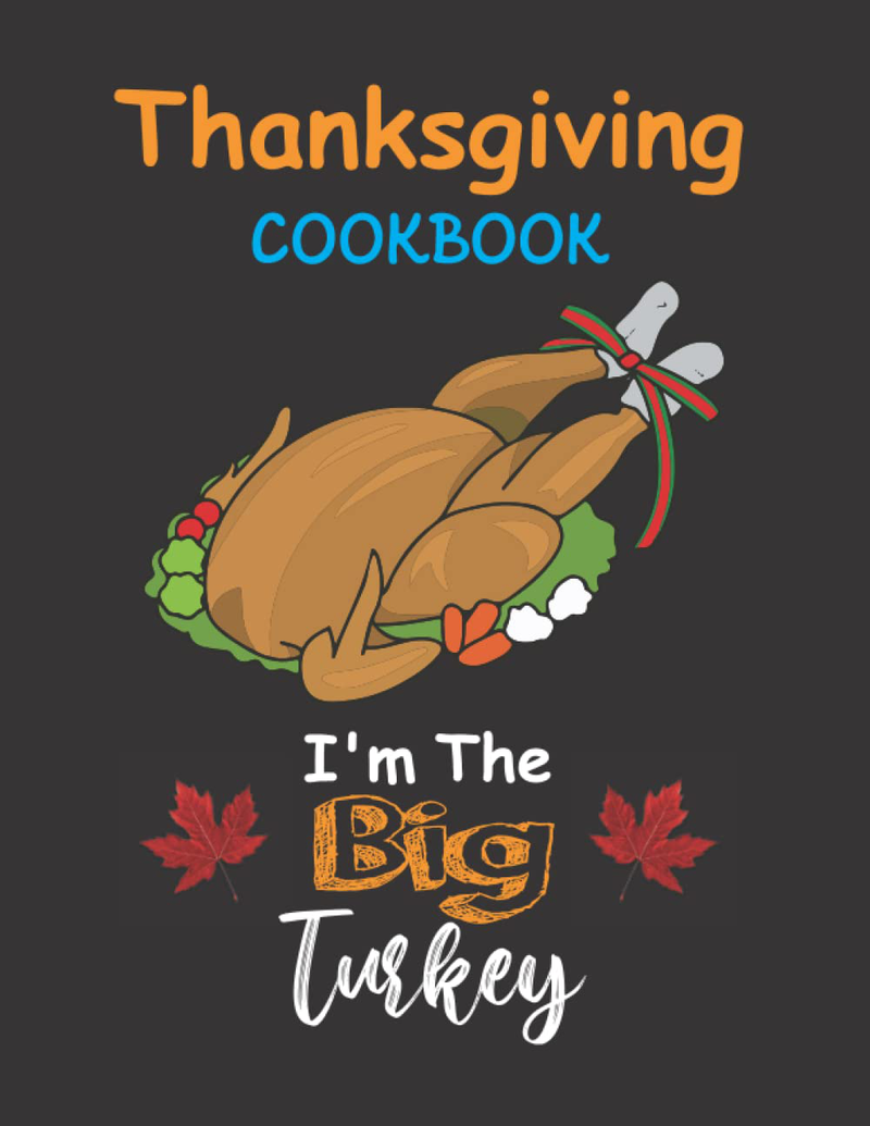 Thanksgiving Cookbook I'm The Big Turkey: 120 Pages Thanksgiving, Christmas, Family Holiday Recipe Journal to Write in Delicious Recipes and Notes. ... Organize Your Favorite Family Recipes