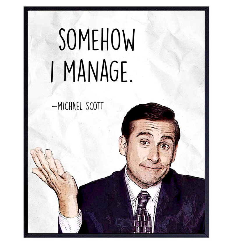 Somehow I Manage Michael Scott - the Office Merch - Office Wall Art Decor for Home Decorations, Bedroom, Living Room, Dorm - the Office Gifts for Men, Teens - 8X10 Funny Quote Poster Print Home & Garden > Decor > Artwork > Posters, Prints, & Visual Artwork Yellowbird Art & Design   