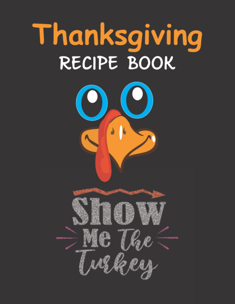 Thanksgiving Recipe Book-Show Me The Turkey: 120 Pages Thanksgiving, Christmas, Family Holiday Recipe Journal to Write in Delicious Recipes and Notes. ... Organize Your Favorite Family Recipes Home & Garden > Decor > Seasonal & Holiday Decorations& Garden > Decor > Seasonal & Holiday Decorations KOL DEALS   